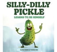 Silly-Dilly Pickle Learns To Be Himself: A Fun And Silly Story Highlighting The Importance Of Friendship, Acceptance, And The Importance Of Just Being Yourself. For Ages 2-5
