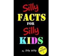 Silly Facts for Silly Kids. Children's fact book age 5-12 - [Version Originale] Silly Willy (Auteur)