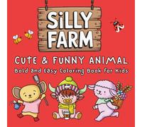 Silly Farm: Cute & Funny Animals Bold and Easy coloring Book for Kids, Featuring 50 Fun and Simple Farm Life Illustrations Designed for Boys and Girls Ages 3-7 to Enjoy Relaxing, Stress-Free Pages