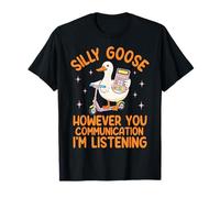 Silly Goose However You Communication I'm Listening T-Shirt