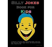Silly Jokes Book For Kids: A Collection Of Top-Notch Jokes, Mind-Bending Riddles, Witty Puns, Clever One-Liners, Playful Tongue Twisters, And Amusing Knock-Knock Jokes, Tailored For Kids