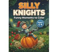 Silly Knights Coloring Book for Kids Ages 4-8: Funny Moments to Color: Humorous Medieval Activity Book | Clumsy Warrior and Funny Cartoon Pages for Boys and Girls