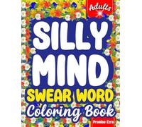 Silly Mind Swear Word Coloring Book: Funny Swearing, Sarcasm, Snarky Rude Humor, Stress Relief, Relaxation, Dirty Laugh and Naughty Insult Cuss Therapy | Christmas & Birthday Colouring Gift