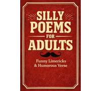 Silly Poems for Adults: Funny Limericks & Humorous Verse | Silly Short Poetry, Laugh-Out-Loud Humor, and Rhyming Poems for Adults and Teens