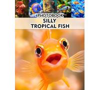 Silly Tropical Fish Photobook: A Fun Collection of Colorful Underwater Fish for Marine Life Enthusiasts