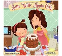 Silly Willy Apple Cake (Bella And Mia Adventure Series)