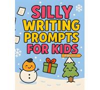 Silly Writing Prompts for Kids Ages 6-12: Cozy, Cool, and Snowy Story Starters for Snow Days, Holidays, and Winter Fun