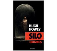 Hugh Howey – Silo Origines – Roman – Trad. Laure Manceau – Broché – Actes Sud