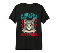 S'ils parlent derrière Votre Dos, Parlez, Chat, ronronnez T-Shirt Haut de Gamme