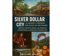 Silver Dollar City: A Journey Through the Heart of the Ozarks: Thrills, Crafts, Music, and Timeless Adventures in America’s Hidden Gem