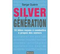 Silver Génération - 10 idées reçues à combattre à propos des seniors Serge Guérin (Auteur)