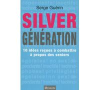 Silver Génération - 10 idées reçues à combattre à propos des seniors - Serge Guérin - Michalon Eds - broché - Essai