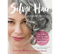Silver Hair: Say Goodbye to the Dye and Let Your Natural Light Shine: A Handbook