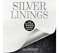 Silver Linings: Finding Wealth, Wisdom, and Redemption on the Hardest Road of All