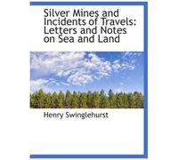 Silver Mines And Incidents Of Travels: Letters And Notes On Sea And Land