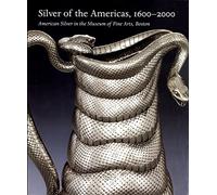 Silver of the Americas, 1600-2000: American Silver in the Museum of Fine Arts, Boston