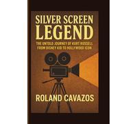 SILVER SCREEN LEGEND: The Untold Journey of Kurt Russell from Disney Kid to Hollywood Icon