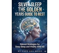 Silver Sleep: The Golden Years Guide to Rest: Natural Strategies for Deep Sleep and Vitality After 60