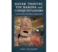 Silver Thieves, Tin Barons, and Conquistadors: Small-scale Mineral Production in Southern Bolivia