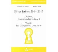Silves latines 2014-2015 Cicéron, Correspondance, Livre IIVirgile, Les Géorgiques, Livres III-IV - DE GIORGIO/LAFOND - Atlande Eds - broché - Essai