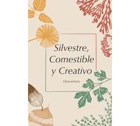 Silvestre, comestible y creativo: Aprender a recolectar plantas silvestres, bellotas, castañas, flores y algas para recuperar la soberanía alimentaria.