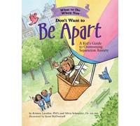 What to Do When You Don't Want to Be Apart: A Kid’s Guide to Overcoming Separation Anxiety