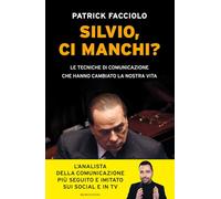 Silvio, ci manchi? Le tecniche di comunicazione che hanno cambiato la nostra vita