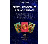 SIM! TU CONSEGUES LER AS CARTAS!: Desperta a tua intuição. Manifesta os teus desejos. Transforma a tua vida.