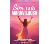 Sim tu és maravilhosa: tu mereces acreditar em ti! Um livro de desenvolvimento pessoal para fortalecer a autoconfianca e florescer - Um presente ideal para todas as mulheres