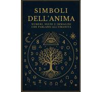 Simboli dell'Anima: Viaggio tra Simboli, Numeri, Tratti e Immagini