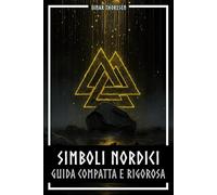 Simboli nordici guida compatta e rigorosa: Significato e contesto dei simboli vichinghi: Mjölnir, Valknut, rune, Yggdrasil e lo stile animalistico nella loro cornice storica