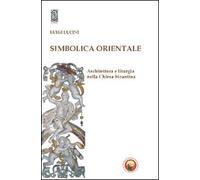 Simbolica orientale. Architettura e liturgia nella Chiesa bizantina