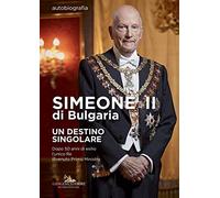 Simeone II di Bulgaria. Un destino singolare. Dopo 50 anni di esilio l'unico re divenuto primo ministro