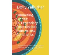 Simmering Stories: 50 Legendary Soup Recipes From Across Continents: Unlock The Secrets Of Soup, Where Each Recipe Whispers Tales From Around The World: 13 (Epicurean Odyssey)