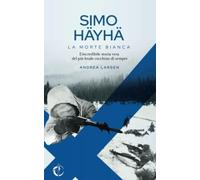 Simo Hã¿Yhã¿, La Morte Bianca: L'incredibile Storia Vera Del Piã¹ Letale Cecchino Di Sempre