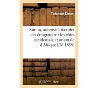 Simon, autorisé à recruter des émigrans sur les côtes occidentale et orientale d'Afrique - Théodore Simon - Hachette Bnf - broché - Livre