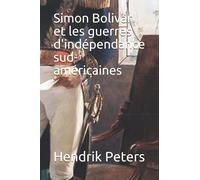 Simon Bolivar et les guerres d'indépendance sud-américaines
