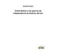 Simón Bolívar Y Las Guerras De Independencia De América Del Sur