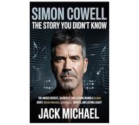 Simon Cowell: The Story You Didn’t Know: The Untold Secrets, Sacrifices, and Lessons behind a Global Icon’s Breakthroughs, Struggles, Regrets, and Lasting Legacy
