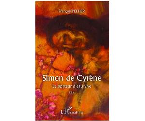 Simon de Cyrène Le porteur d'eau vive - Récit - François Peltier - L'harmattan - broché - Récit
