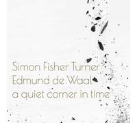 Simon Fisher Turner et Edmund de Waal – A Quiet Corner in Time – CD (Integral)