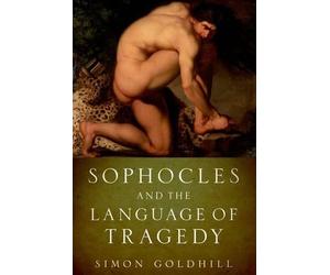 Simon Goldhill Sophocles and the Language of Tragedy (Poche)
