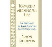 Toward a Meaningful Life: The Wisdom of the Rebbe Menachem Mendel Schneerson