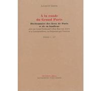 SIMON Laurent, A la ronde du Grand Paris Dictionnaire des lieux de Paris et de sa banlieue, cités par Louis-Ferdinand Céline dans son oeuvre et sa correspondance, ou fréquentés par l'écrivain, Volume