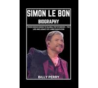Simon Le Bon Biography: From Duran Duran to Global Pop Stardom - The Life and Legacy of a New Wave Icon