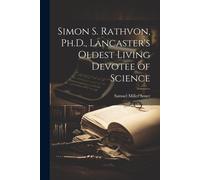 Simon S. Rathvon, Ph.D., Lancaster's Oldest Living Devotee Of Science