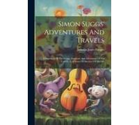 Simon Suggs' Adventures And Travels: Comprising All The Scenes, Incidents And Adventures Of His Travels, In A Series Of Sketches Of His Life