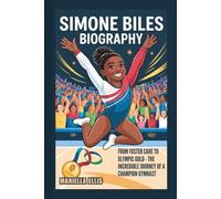 SIMONE BILES BIOGRAPHY: From Foster Care To Olympic Gold - The Incredible Journey Of A Champion Gymnast