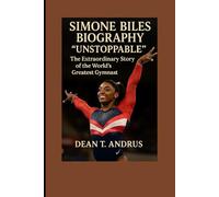 Simone Biles Biography: “Unstoppable”: The Extraordinary Story of the World’s Greatest Gymnast