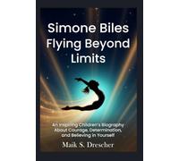 Simone Biles: Flying Beyond Limits: An Inspiring Children's Biography About Courage, Determination, and Believing in Yourself